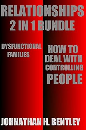 relationships how to deal with controlling people and dysfunctional families 1st edition johnathan h bentley