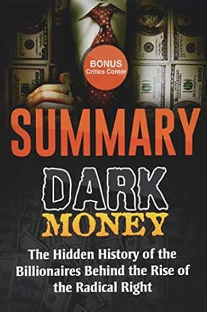 summary dark money the hidden history of the billionaires behind the rise of the radical right by jane mayer