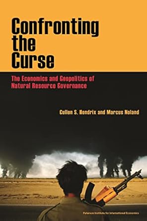 confronting the curse the economics and geopolitics of natural resource governance 1st edition cullen hendrix