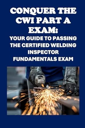 conquer the cwi part a exam your guide to passing the certified welding inspector fundamentals exam 1st