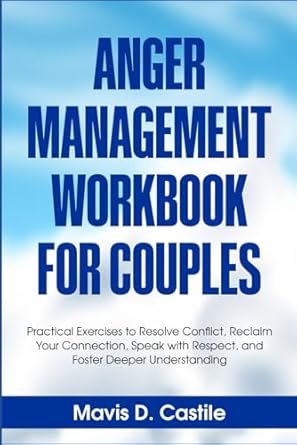 anger management workbook for couples practical exercises to resolve conflict reclaim your connection speak