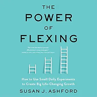 the power of flexing how to use small daily experiments to create big life changing growth 1st edition susan