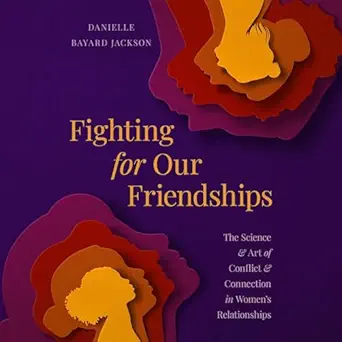 fighting for our friendships the science and art of conflict and connection in womens relationships 1st