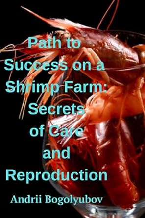 path to success on a shrimp farm secrets of care and reproduction 1st edition andrii bogolyubov b0ch2b1zqx,