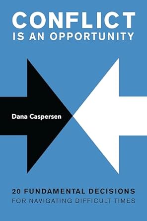 conflict is an opportunity twenty fundamental decisions for navigating difficult times 1st edition dana