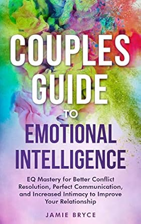 couples guide to emotional intelligence eq mastery for better conflict resolution perfect communication and
