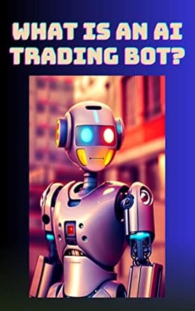 what is an ai trading bot starter guide to understanding ai trading bot technology 1st edition dani painter