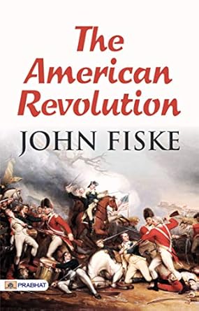 the american revolution john fiskes definitive account of a nations birth 1st edition john fiske b001kiz35i