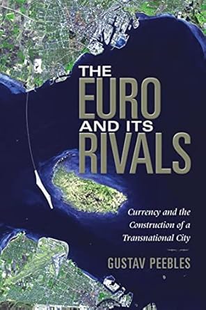the euro and its rivals currency and the construction of a transnational city 1st edition gustav peebles