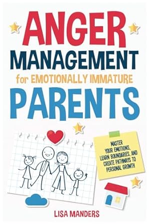 anger management for emotionally immature parents master your emotions learn boundaries and create pathways