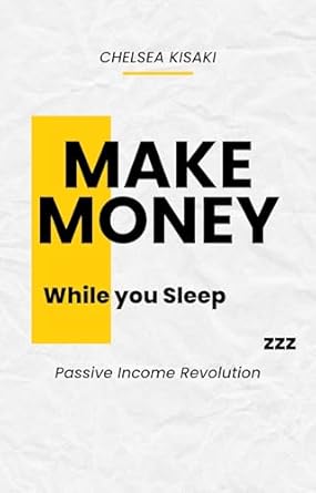 making money while you sleep passive income revolution 1st edition chelsea kisaki b0d589rgsh