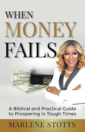 when money fails a biblical and practical guide to prospering in tough times 1st edition marlene stotts