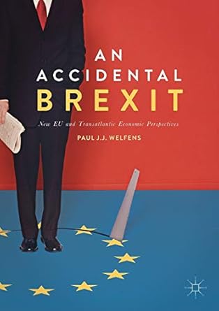 an accidental brexit new eu and transatlantic economic perspectives 1st edition paul j j welfens 3319582704,
