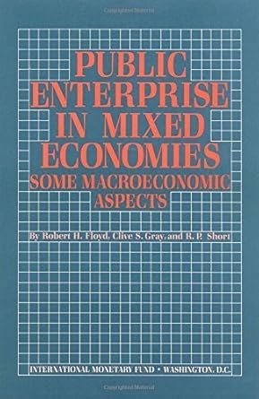 public enterprise in mixed economies some macroeconomic aspects by robert h floyd 1st edition robert h floyd