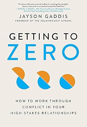 getting to zero how to work through conflict in your high stakes relationships 1st edition jayson gaddis