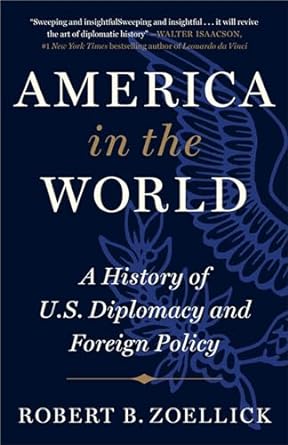 america in the world a history of u s diplomacy and foreign policy 1st edition robert b zoellick 1538712377,