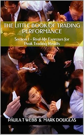 the little book of trading performance section 1 real life exercises for peak trading results 1st edition
