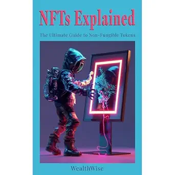 nfts explained the ultimate guide to non fungible tokens 1st edition wealthwise publications ,independently
