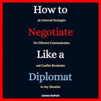 how to negotiate like a diplomat 24 universal strategies for effective communication and conflict resolution