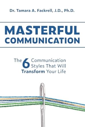 masterful communication the six communication styles that will transform your life 1st edition dr tamara a