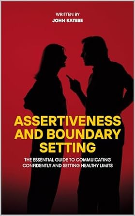 assertiveness and boundary setting the essential guide to communicating confidently and setting healthy