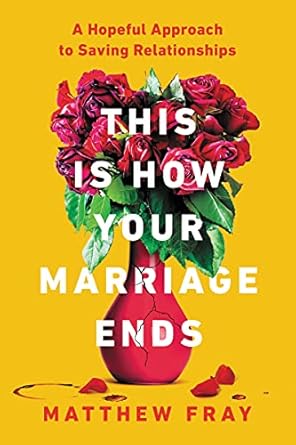 this is how your marriage ends a hopeful approach to saving relationships 1st edition matthew fray b097rpc1sd