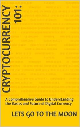 cryptocurrency 101 a comprehensive guide to understanding the basics and future of digital currency 1st
