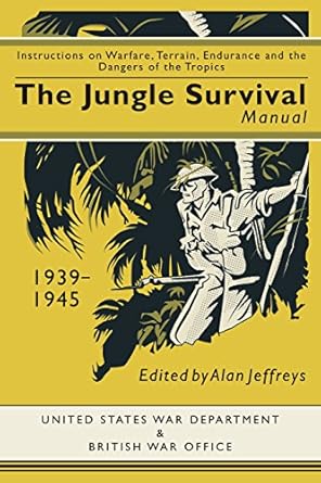 jungle survival manual 1939 1945 instructions on warfare terrain endurance and the dangers of the tropics 1st