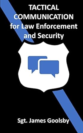 tactical communication de escalation techniques for law enforcement 1st edition james goolsby 1541257022,
