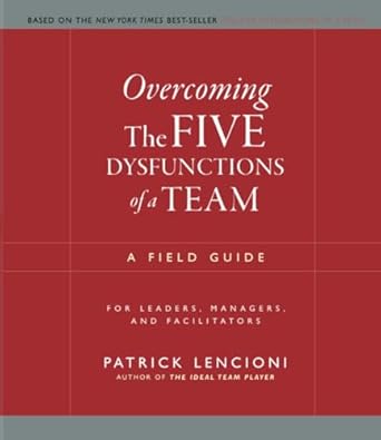 overcoming the five dysfunctions of a team a field guide for leaders managers and facilitators 1st edition