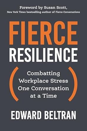 fierce resilience combatting workplace stress one conversation at a time 1st edition edward beltran ,susan