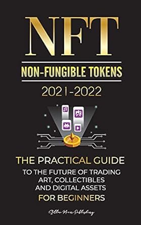 nft 2021 2022 the practical guide to future of trading art collectibles and digital assets for beginners 1st