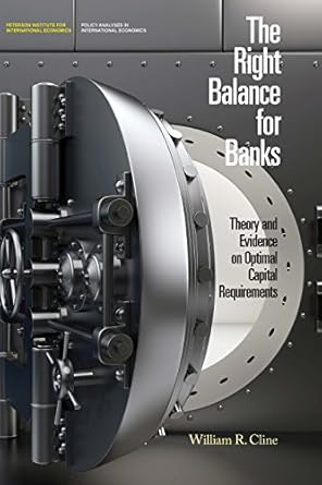 the right balance for banks theory and evidence on optimal capital requirements 1st edition william cline