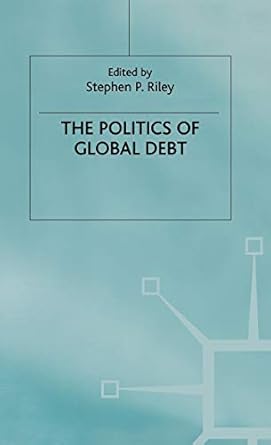 the politics of global debt 1993rd edition stephen p riley 0333523628, 978-0333523629