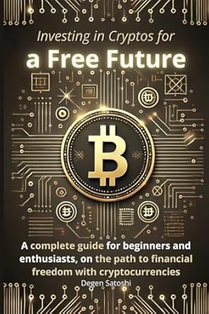 investing in cryptos for a free future a complete guide for beginners and enthusiasts on the path to