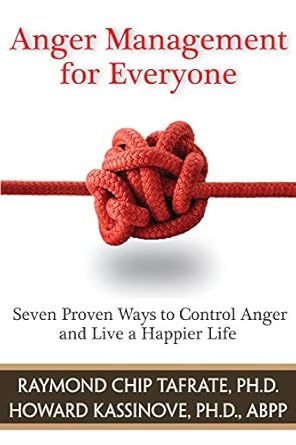 anger management for everyone seven proven ways to control anger and live a happier life 1st edition raymond