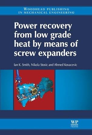 power recovery from low grade heat by means of screw expanders 1st edition ian k smith ,nikola stosic ,ahmed