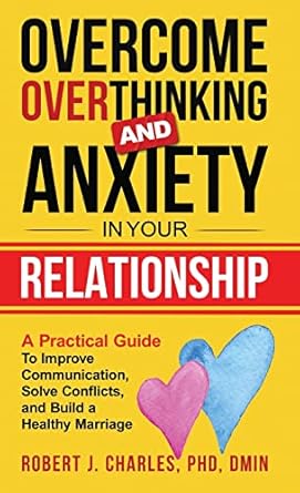 overcome overthinking and anxiety in your relationship a practical guide to improve communication solve
