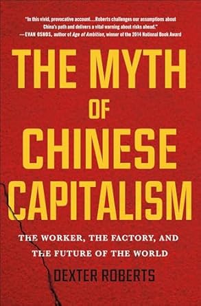 the myth of chinese capitalism the worker the factory and the future of the world 1st edition dexter roberts