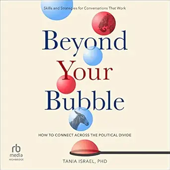beyond your bubble how to connect across the political divide skills and strategies for conversations that