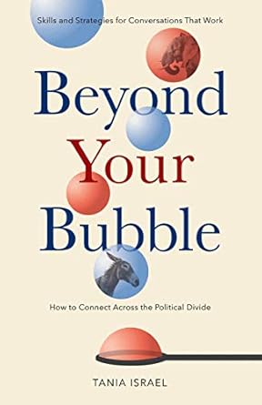 beyond your bubble how to connect across the political divide skills and strategies for conversations that