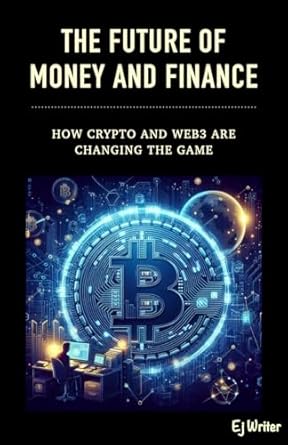 the future of money and finance how crypto and web3 are changing the game 1st edition ej writer b0cwrzj891