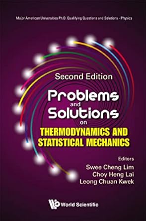problems and solutions on thermodynamics and statistical mechanics 1st edition swee cheng lim ,choy heng lai