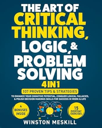 the art of critical thinking logic and problem solving 15 everyday exercises to enhance your cognitive