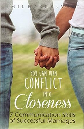 you can turn conflict into closeness 7 communication skills of successful marriages 1st edition emil harker