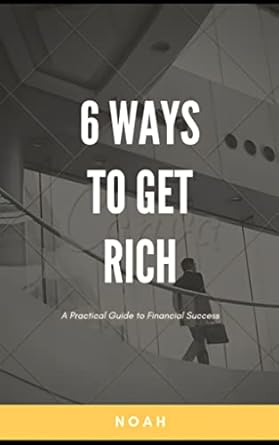 6 ways to get rich 6 ways to get a financial freedom 1st edition mr noah b0c544s7cm