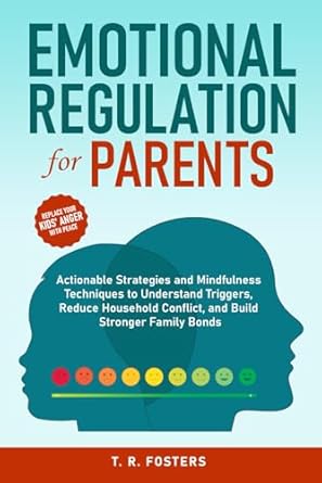 emotional regulation for parents actionable strategies and mindfulness techniques to understand triggers