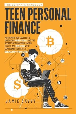 the ultimate handbook on teen personal finance a blueprint for success to unlocking money skills and the