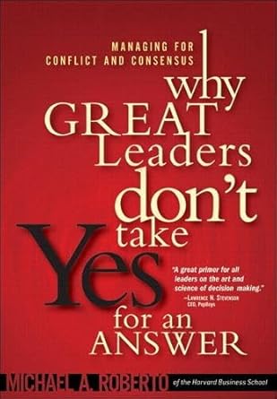why great leaders dont take yes for an answer managing for conflict and consensus 1st edition michael a