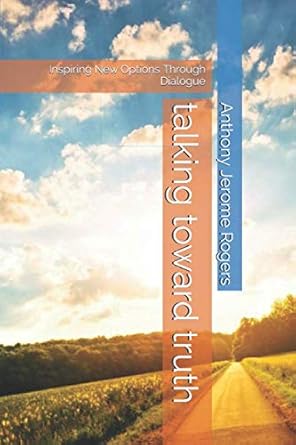 talking toward truth inspiring new options through dialogue 1st edition anthony jerome rogers phd b086fzp9g2,